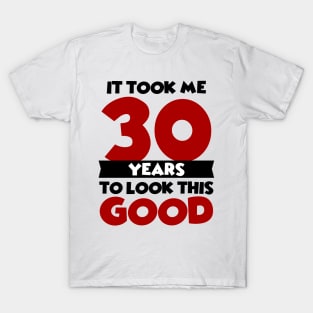 It took me 30 years to look this good T-Shirt